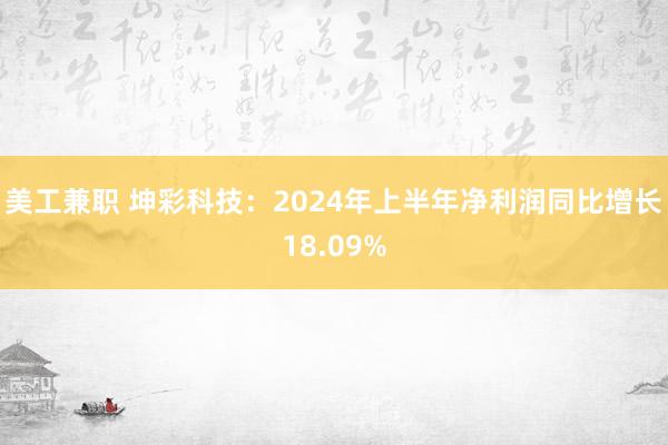 美工兼职 坤彩科技：2024年上半年净利润同比增长18.09%