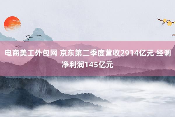 电商美工外包网 京东第二季度营收2914亿元 经调净利润145亿元