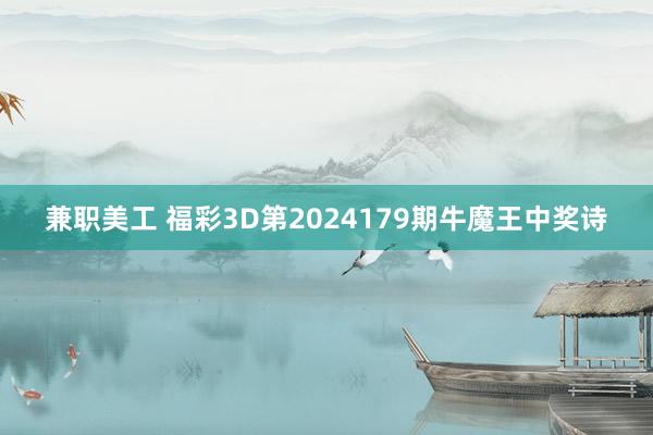 兼职美工 福彩3D第2024179期牛魔王中奖诗